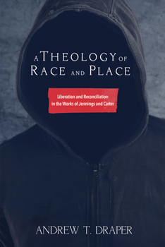 Paperback A Theology of Race and Place: Liberation and Reconciliation in the Works of Jennings and Carter Book