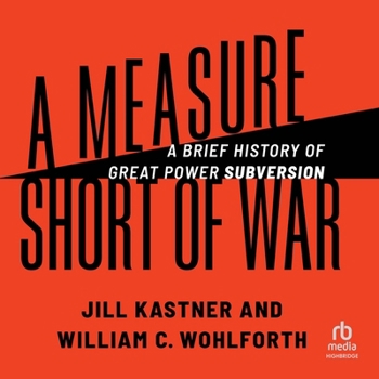 A Measure Short of War: A Brief History of Great Power Subversion