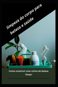 Paperback limpeza do corpo para beleza e saúde: Como construir uma rotina de beleza 'limpa' [Portuguese] Book