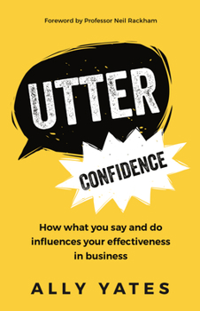 Paperback Utter Confidence: How What You Say and Do Influences Your Effectiveness in Business Book