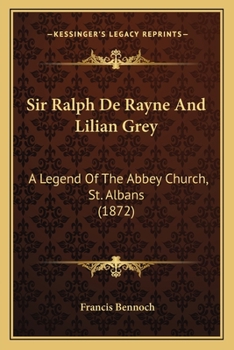 Paperback Sir Ralph De Rayne And Lilian Grey: A Legend Of The Abbey Church, St. Albans (1872) Book