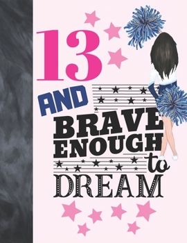 13 And Brave Enough To Dream: Cheerleading Gift For Teen Girls Age 13 Years Old - Cheerleader Art Sketchbook Sketchpad Activity Book For Kids To Draw And Sketch In