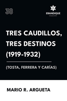 Tres Caudillos, Tres Destinos 1919-1932 (Tosta, Ferrera y Carías) (Spanish Edition)