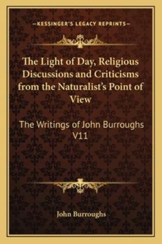 Paperback The Light of Day, Religious Discussions and Criticisms from the Naturalist's Point of View: The Writings of John Burroughs V11 Book