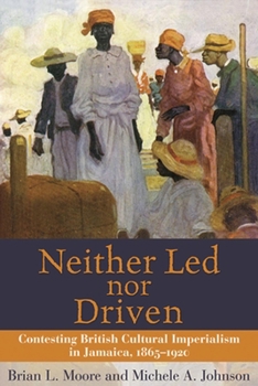 Paperback Neither Led Nor Driven: Contesting British Cultural Imperialism in Jamaica, 1865-1920 Book