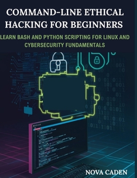 Paperback Command-Line Ethical Hacking For Beginners: Learn Bash and Python Scripting for Linux and Cybersecurity Fundamentals Book