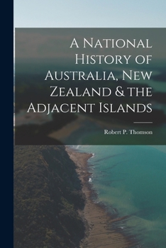 A national history of Australia, New Zealand & the adjacent islands from their discovery to the centennial era and from that period to the present day