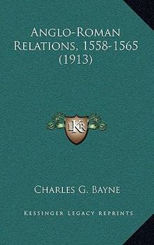 Anglo Roman Relations, 1558-65 (Oxford Reprints) - Book #2 of the Oxford Historical and Literary Studies