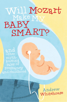 Paperback Will Mozart Make My Baby Smart?: And Other Myth-Busting Tales of Pregnancy and Childhood Book