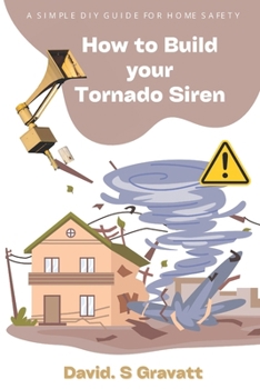 Paperback How to build your tornado siren: A simple DIY guide for home safety Book