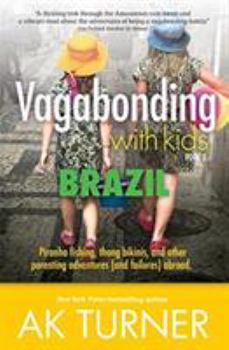 Paperback Vagabonding with Kids: Brazil: Piranha Fishing, Thong Bikinis, and Other Parenting Adventures (and Failures) Abroad Book