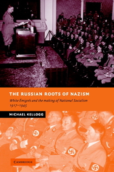 Hardcover The Russian Roots of Nazism: White Emigres and the Making of National Socialism, 1917-1945 Book