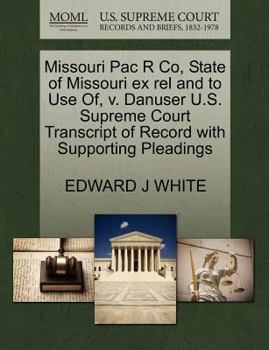 Paperback Missouri Pac R Co, State of Missouri Ex Rel and to Use Of, V. Danuser U.S. Supreme Court Transcript of Record with Supporting Pleadings Book