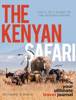 Hardcover The A to Z Guide to the Kenyan Safari: The Kenyan Safari: Your Ultimate Travel Journal Book