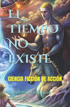 EL TIEMPO NO EXISTE: CIENCIA FICCIÓN DE ACCIÓN (Spanish Edition)