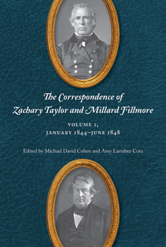 The Correspondence of Zachary Taylor and Millard Fillmore: Volume 1, January 1844–June 1848