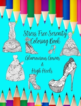 Stress Free Serenity Coloring Book: Glamourous Gowns & High Heels
