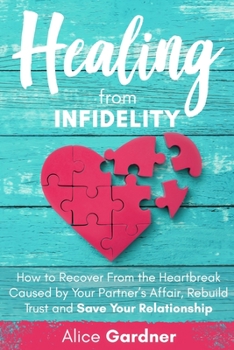 Paperback Healing From Infidelity: How to Recover from the Heartbreak Caused by Your Partner's Affair, Rebuild Trust and Save Your Relationship Book