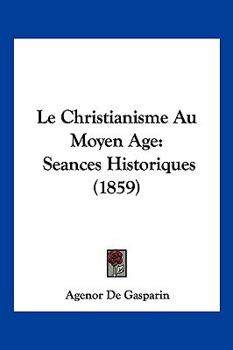 Paperback Le Christianisme Au Moyen Age: Seances Historiques (1859) [French] Book