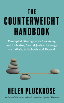 The Counterweight Handbook: Principled Strategies for Surviving and Defeating Critical Social Justice—at Work, in Schools, and Beyond