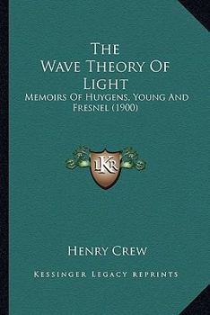 Paperback The Wave Theory Of Light: Memoirs Of Huygens, Young And Fresnel (1900) Book