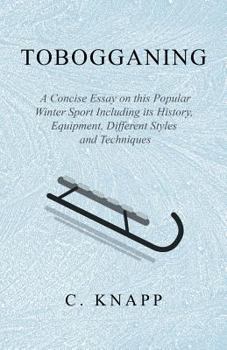 Paperback Tobogganing - A Concise Essay on this Popular Winter Sport Including its History, Equipment, Different Styles and Techniques Book