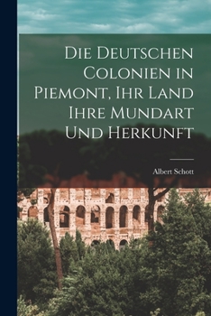 Paperback Die deutschen Colonien in Piemont, Ihr Land ihre Mundart und Herkunft [German] Book