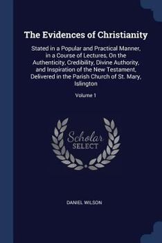 Paperback The Evidences of Christianity: Stated in a Popular and Practical Manner, in a Course of Lectures, On the Authenticity, Credibility, Divine Authority, Book