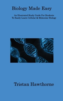 Hardcover Biology Made Easy: An Illustrated Study Guide For Students To Easily Learn Cellular & Molecular Biology Book