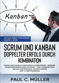 Paperback Scrum und Kanban - Doppelter Erfolg durch Kombination (Aktualisiert für Scrum Guide V. 2020): Scrum und Kanban erfolgreich kombinieren - Bessere Proze [German] Book