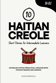 10 Haitian Creole Short Stories for Intermediate Learners: An English-Haitian Creole Dual-Language Book for Easy Reading and Learning (Learn Haitian Creole)