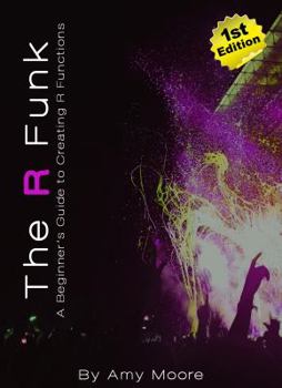 Paperback The R Funk: A Beginner’s Guide to Creating R Functions Book