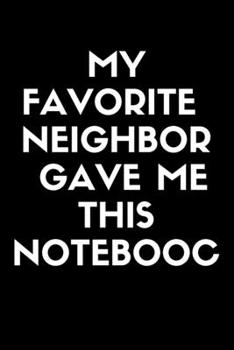 My Neighbor Gave Me This Notebook: She Is Freaking Awesome, new, cute, original, composition notebook,  Lined Notebook / Journal Gift, 120 Pages, 6x9, Soft Cover, Matte Finish, (valentine's day gift)