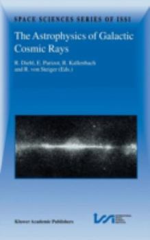 Hardcover The Astrophysics of Galactic Cosmic Rays: Proceedings of Two Issi Workshops, 18-22 October 1999 and 15-19 May 2000, Bern, Switzerland Book