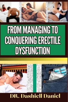 Paperback From Managing to Conquering Erectile Dysfunction: Expert Guide To Understanding the Causes, Recognizing Symptoms, and Embracing Effective Treatments f Book