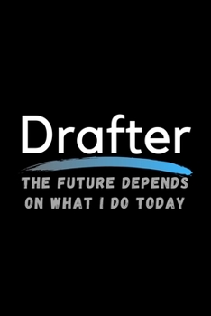 Paperback Drafter The Future Depends On What I Do Today: Inspirational Profession Journal Composition Notebook (6" x 9") 120 Blank Lined Pages Book