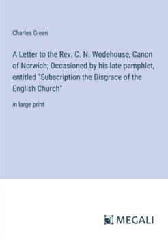 Paperback A Letter to the Rev. C. N. Wodehouse, Canon of Norwich; Occasioned by his late pamphlet, entitled "Subscription the Disgrace of the English Church": i Book
