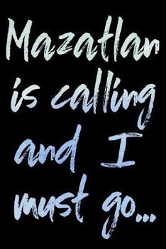 Mazatlan is Calling and I Must Go: Mazatlan Travel Adventure Blank Lined Journal, Diary or Planner - 120 Pages - 6x9 Inches w/ Matte Cover Finish