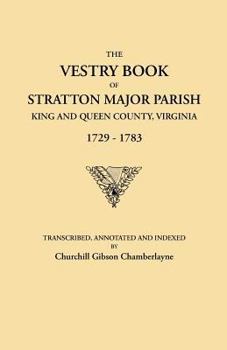 The Vestry Book of Stratton Major Parish, King and Queen County, Virginia, 1729-1783