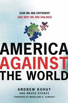 Hardcover America Against the World: How We Are Different and Why We Are Disliked Book