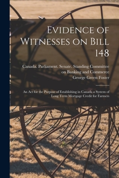 Evidence of Witnesses on Bill 148: An Act for the Purpose of Establishing in Canada a System of Long Term Mortgage Credit for Farmers