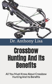 Crossbow Hunting And Its Benefits: All You Must Know About Crossbow Hunting And Its Benefits