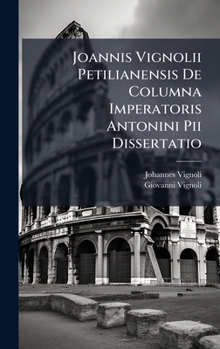 Hardcover Joannis Vignolii Petilianensis De Columna Imperatoris Antonini Pii Dissertatio [Latin] Book