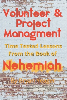 Paperback Volunteer & Project Management: Time Tested Lessons From the Book Nehemiah Book