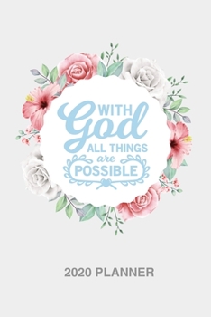 With God all things are possible 2020 Weekly Bible Christian Planner for women [6x9]: Floral Bible scripture verse