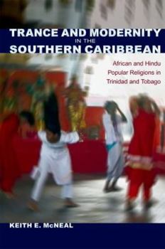 Trance and Modernity in the Southern Caribbean: African and Hindu Popular Religions in Trinidad and Tobago - Book  of the New World Diasporas