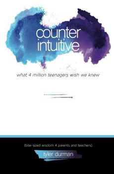 Paperback Counterintuitive - What 4 million teenagers wish we knew.: (bite-sized wisdom 4 parents and teachers) Book