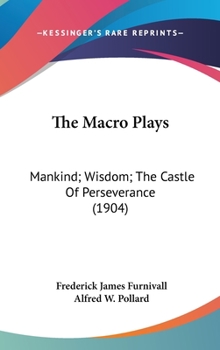 Hardcover The Macro Plays: Mankind; Wisdom; The Castle Of Perseverance (1904) Book