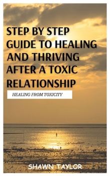 Paperback Healing from Toxicity: A Step-By-Step Guide to Healing and Thriving After a Toxic Relationship Book