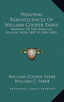 Paperback Personal Reminiscences Of William Cooper Parke: Marshal Of The Hawaiian Islands, From 1850 To 1884 (1892) Book